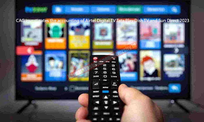 CAG investigates the accounting of Airtel Digital TV Tata Play Dish TV and Sun Direct 2023