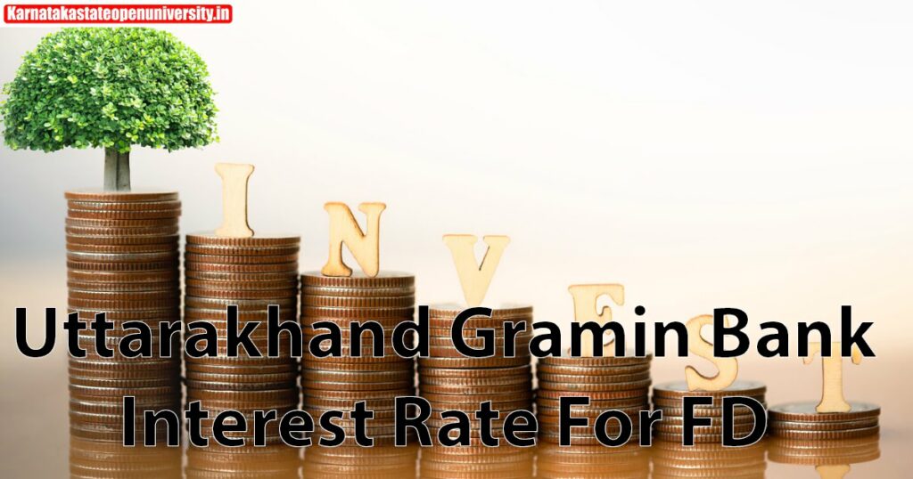 Uttarakhand Gramin Bank 2023 Interest Rate For FD