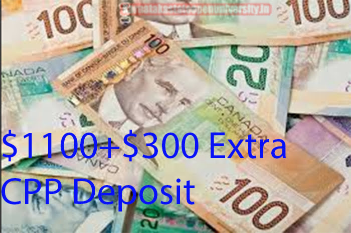 $1100+$300 Extra CPP Deposit