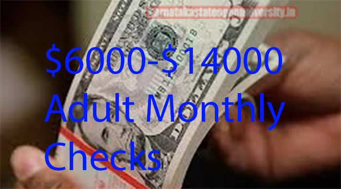 $6000-$14000 Adult Monthly Checks